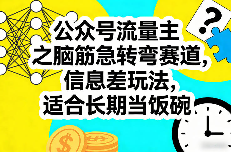公众号流量主之脑筋急转弯赛道，信息差玩法，适合长期当饭碗-吾爱云课堂