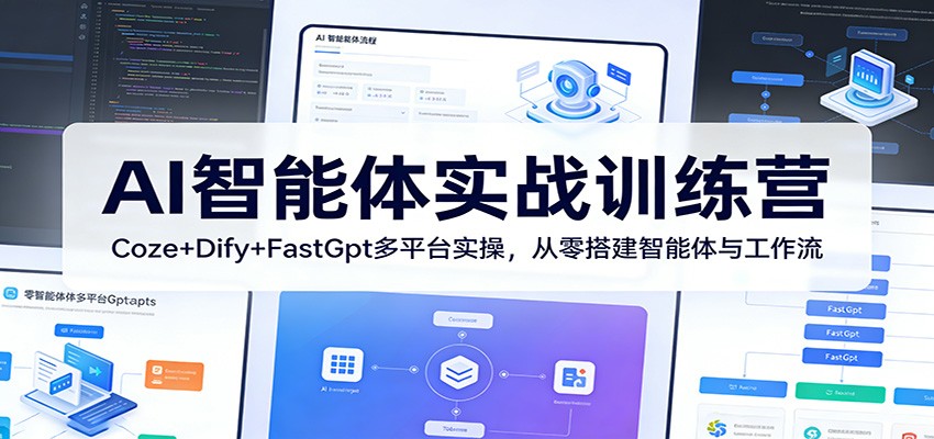 AI智能体实战训练营：Coze+Dify+FastGpt多平台实操，从零搭建智能体与工作流-吾爱云课堂