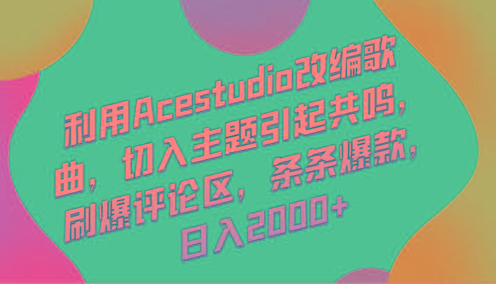 利用Acestudio改编歌曲,切入主题引起共鸣,刷爆评论区,条条爆款,日入2000+-吾爱云课堂