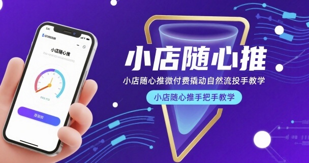 小店随心推微付费撬动自然流投手教学，小店随心推手把手教学(更新26年)-吾爱云课堂