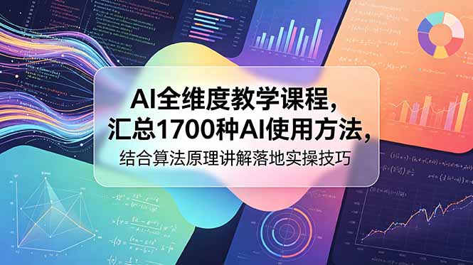 AI全维度教学课程，汇总1700种AI使用方法，结合算法原理讲解落地实操技巧-吾爱云课堂