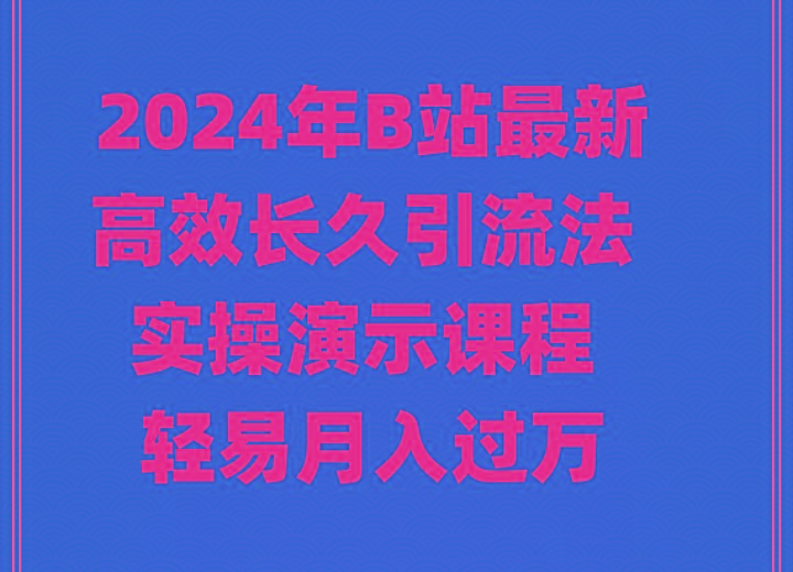 2024年B站最新高效长久引流法 实操演示课程 轻易月入过万-吾爱云课堂