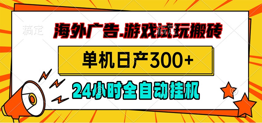 海外广告视频挂机，小游戏试玩搬砖，单机日产300+，脚本24小时全自动挂机-吾爱云课堂
