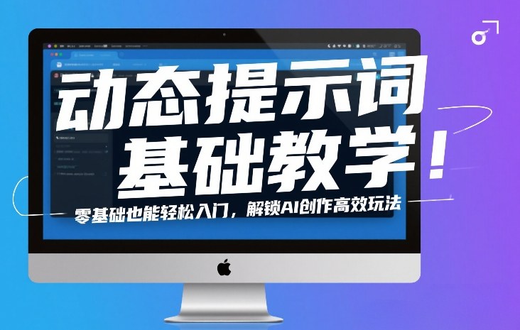动态提示词基础教学！零基础也能轻松入门，解锁AI创作高效玩法-吾爱云课堂