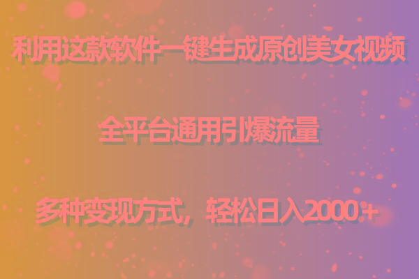 用这款软件一键生成原创美女视频 全平台通用引爆流量 多种变现 日入2000+-吾爱云课堂