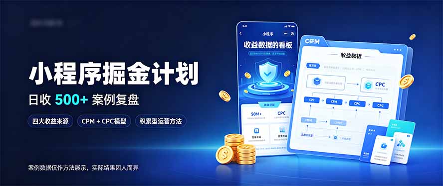 小程序掘金计划，日收500+，四大收益来源，玩转CPM+CPC收益，积累型副业-吾爱云课堂