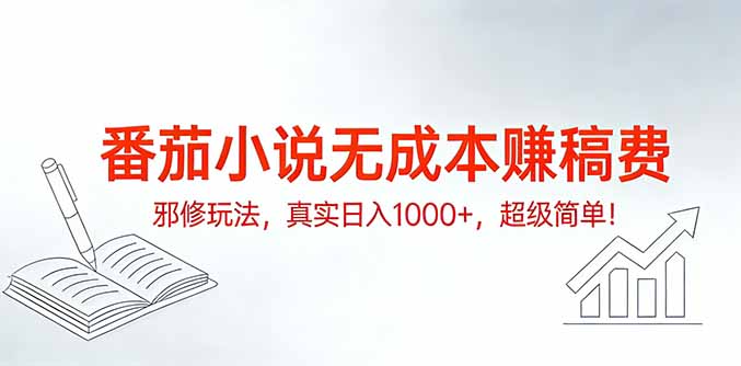 番茄小说无成本赚稿费邪修玩法，真实日入1000+，超级简单！-吾爱云课堂