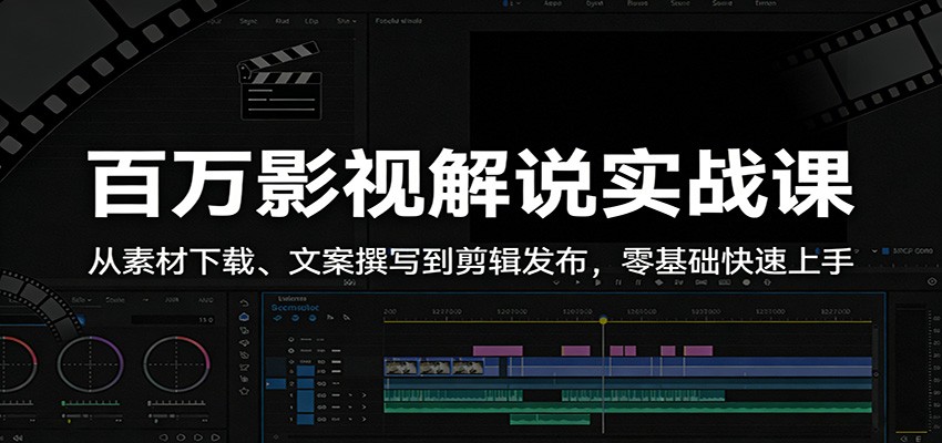 百万影视解说实战课：从素材下载、文案撰写到剪辑发布，零基础快速上手-吾爱云课堂