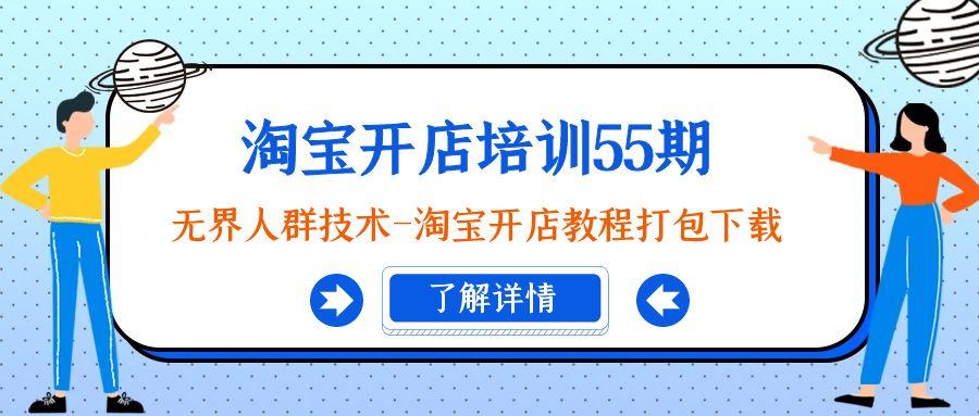 淘宝开店培训55期:无界人群技术-淘宝开店教程打包下载-吾爱云课堂