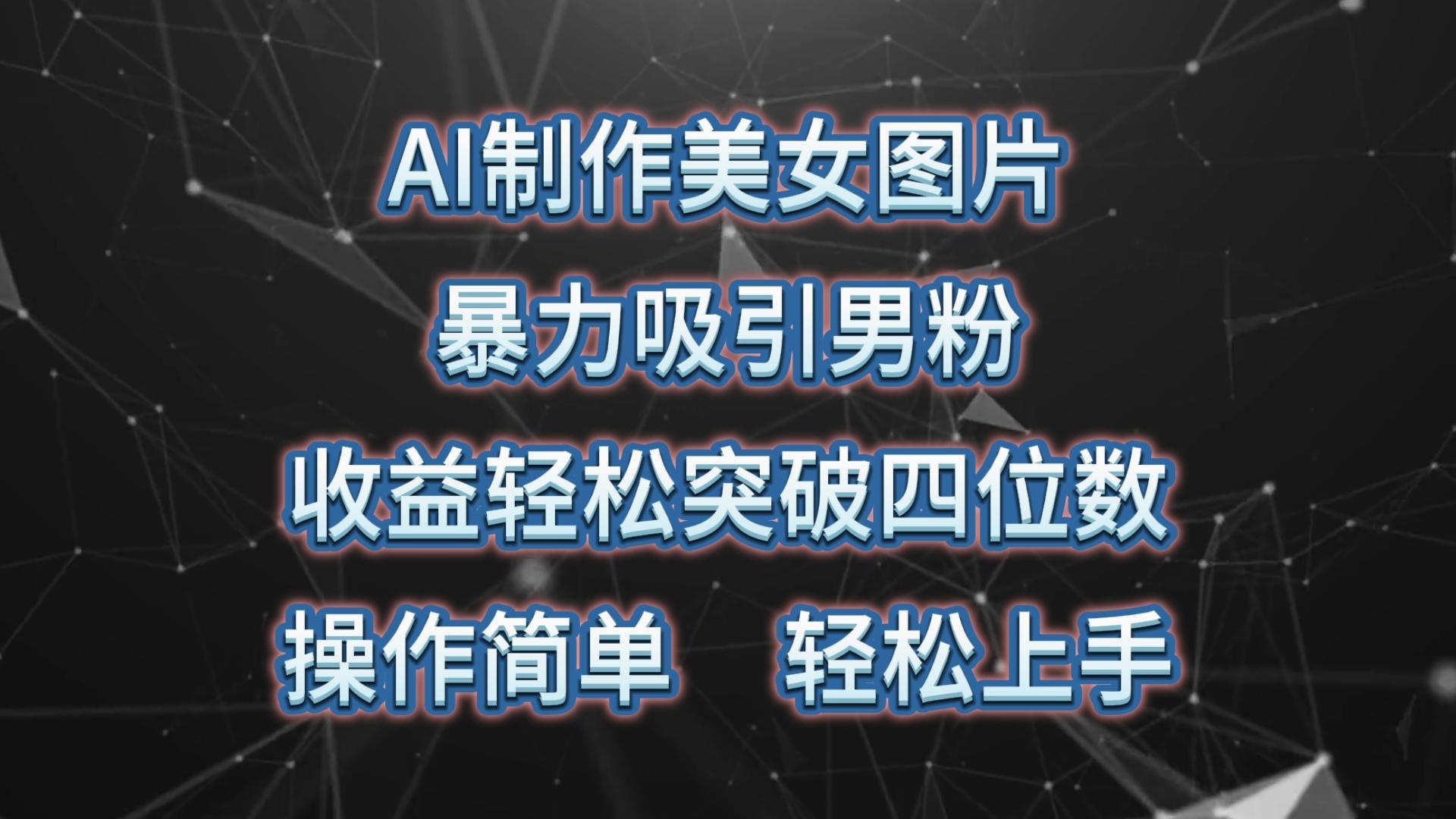AI制作美女图片,暴力吸引男粉,收益轻松突破四位数,操作简单 上手难度低-吾爱云课堂