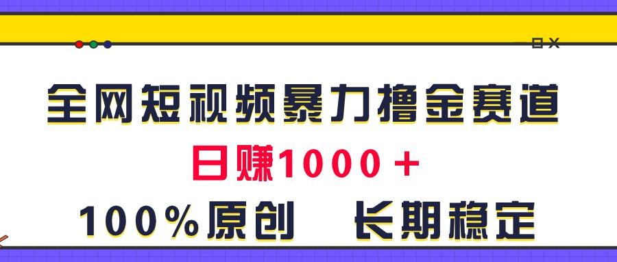 全网短视频暴力撸金赛道，日入1000＋！原创玩法，长期稳定-吾爱云课堂