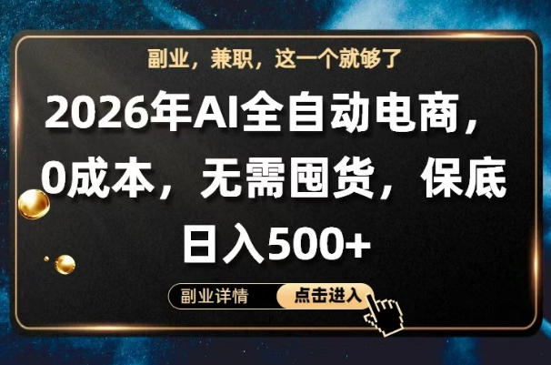 AI全自动电商，全流程托管，0成本操作，无需囤货，保底日入500+【揭秘】-吾爱云课堂