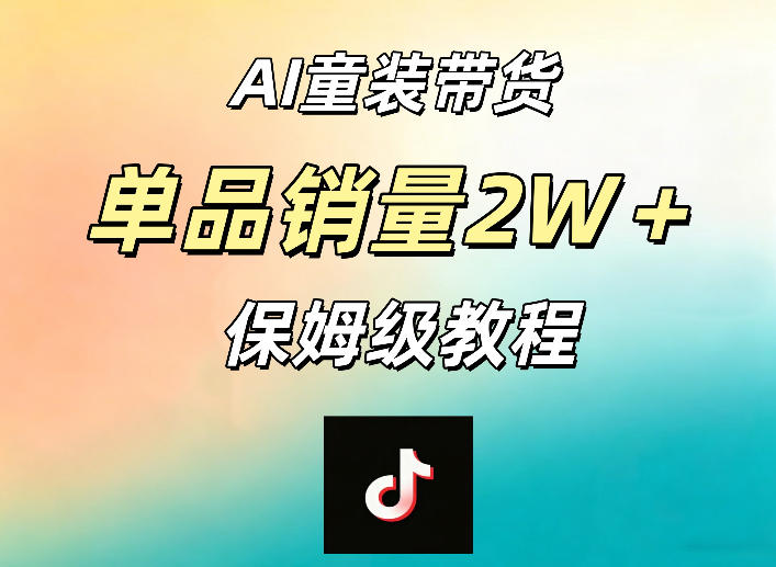AI童装带货赛道，一部手机就可以操作，单品销量2w+【手把手教程】-吾爱云课堂