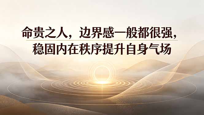 付费文章：命贵之人，边界感一般都很强，稳固内在秩序提升自身气场-吾爱云课堂