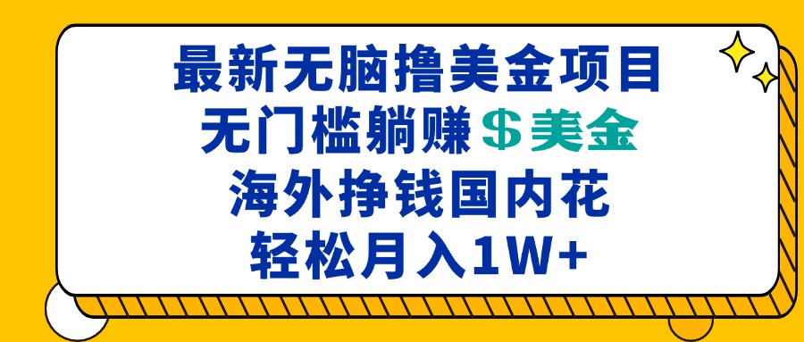 最新海外无脑撸美金项目，无门槛躺赚美金，海外挣钱国内花，月入一万加-吾爱云课堂
