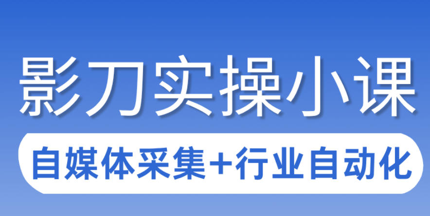 3天攻克影刀RPA：自媒体数据采集+行业自动化全流程-吾爱云课堂