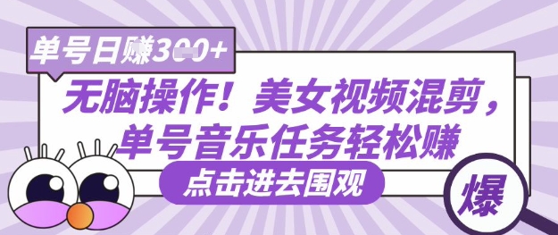无脑操作!美女视频混剪,单号音乐任务轻松日入3张+-吾爱云课堂