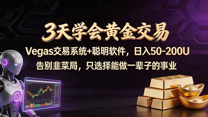 3天学会黄金交易，Vegas交易技术+聪明软件，日赚50-100U-吾爱云课堂