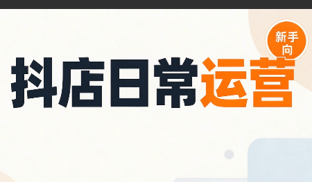 抖音小店日常运营-吾爱云课堂