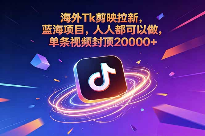 海外Tk剪映拉新，蓝海项目，人人都可以做，单条视频封顶20000+-吾爱云课堂