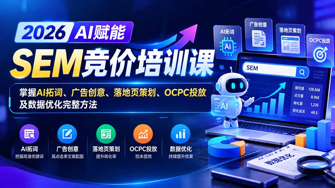 【无水印】2026AI赋能SEM竞价培训课：掌握AI拓词、广告创意、落地页策划、OCPC投放及数据优化完整方法-吾爱云课堂