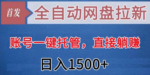 全自动网盘拉新,账号一键托管,直接躺赚,日入1500+(可放大,可团队)-吾爱云课堂