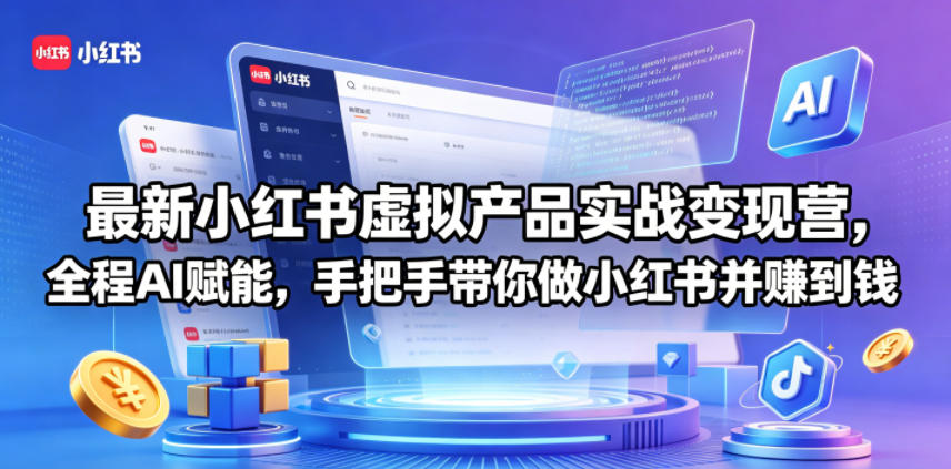 最新小红书虚拟产品实战变现营，全程AI赋能，手把手带你做小红书并赚到钱-吾爱云课堂