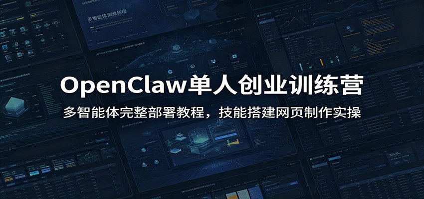 OpenClaw单人创业训练营：多智能体完整部署教程，技能搭建网页制作实操-吾爱云课堂