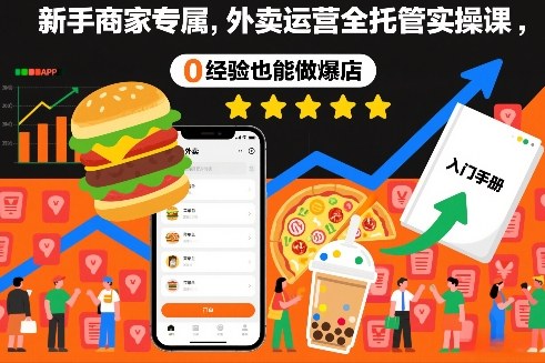 新手商家专属，外卖运营全托管实操课，0经验也能做爆店-吾爱云课堂