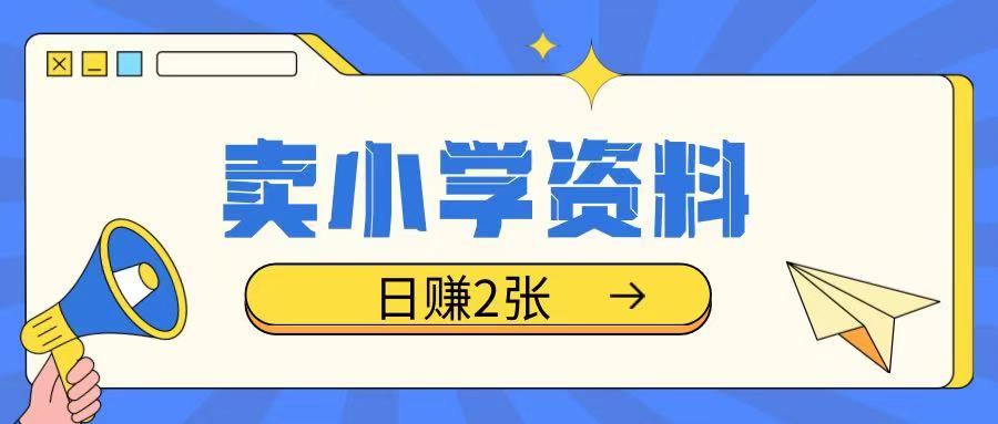 卖小学资料冷门项目,操作简单每天坚持执行就会有收益,轻松日入两张【揭秘】-吾爱云课堂