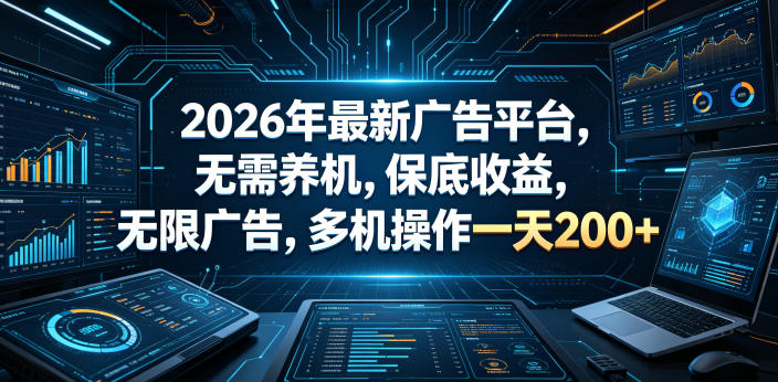 2026年最新广告平台，无需养机，保底收益，无限广告，多机操作一天200+【揭秘】-吾爱云课堂