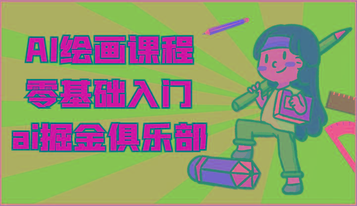ai掘金系列课程-AI绘画零基础入门,小白也能学会利用AI画图-吾爱云课堂