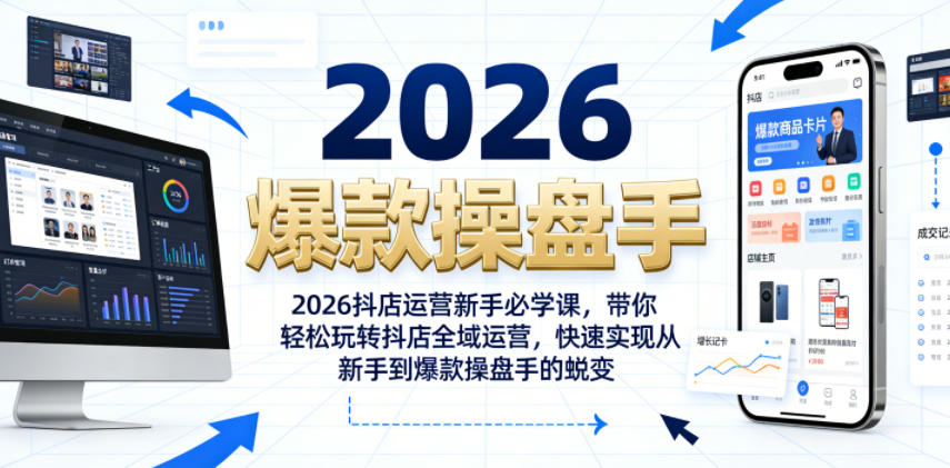2026抖店运营新手必学课，带你轻松玩转抖店全域运营，快速实现从新手到爆款操盘手的蜕变-吾爱云课堂