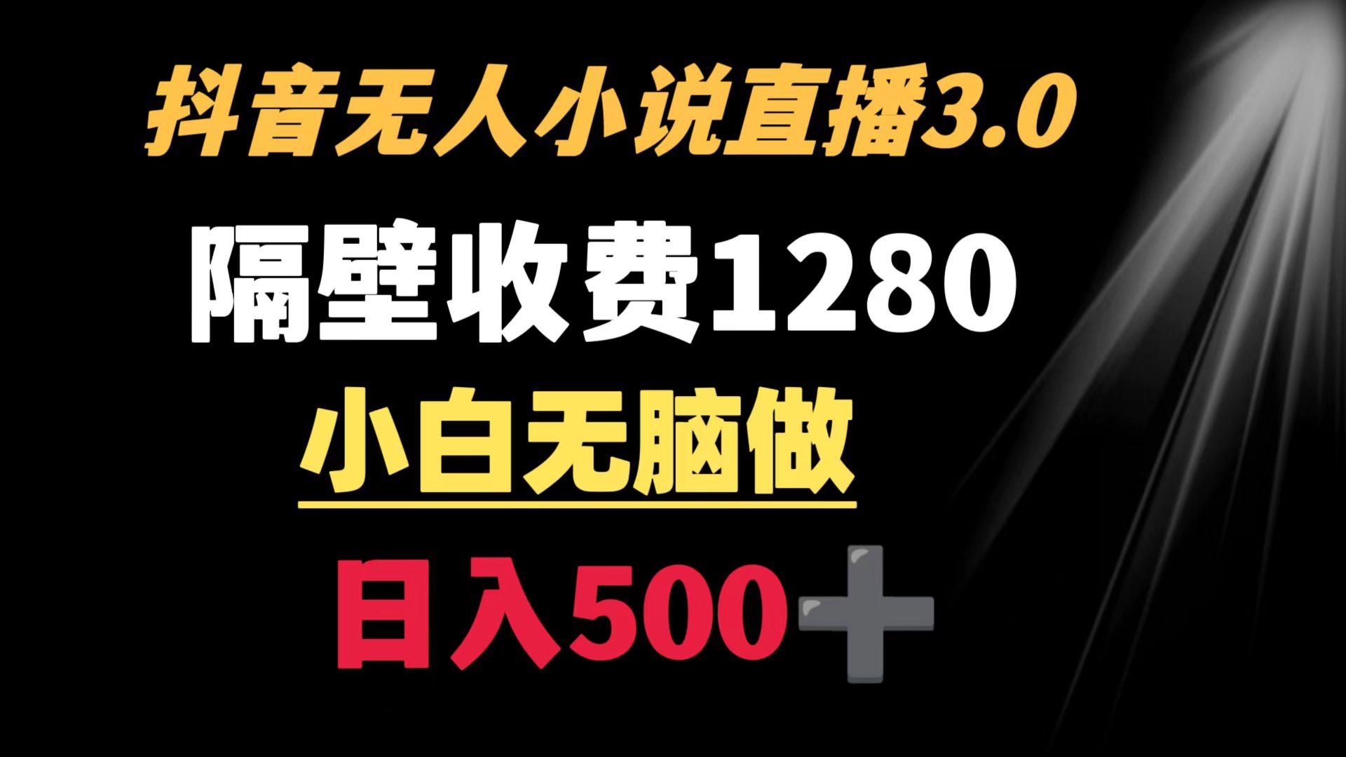 抖音小说无人3.0玩法 隔壁收费1280  轻松日入500+-吾爱云课堂