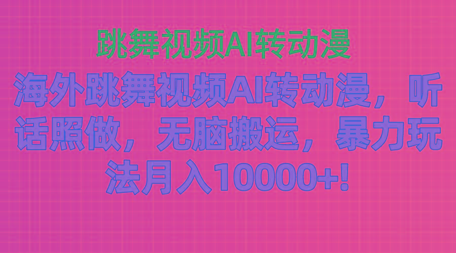 海外跳舞视频AI转动漫，听话照做，无脑搬运，暴力玩法 月入10000+-吾爱云课堂