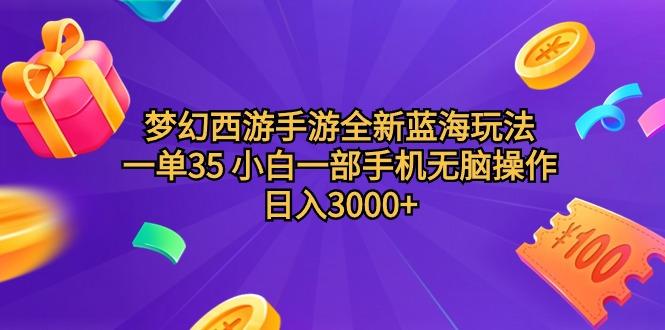 (9612期)梦幻西游手游全新蓝海玩法 一单35 小白一部手机无脑操作 日入3000+轻轻...-吾爱云课堂