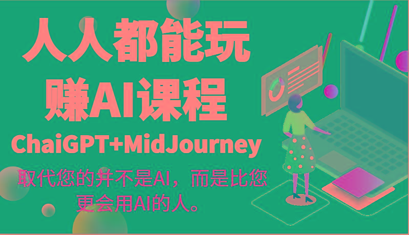 人人都能玩赚AI课程(ChaiGPT+MidJourney)取代您的并不是AI,而是比您更会用AI的人。-吾爱云课堂