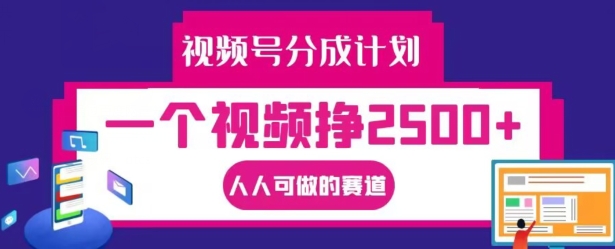 视频号分成计划,一个视频挣2500+,人人可做的赛道【揭秘】-吾爱云课堂