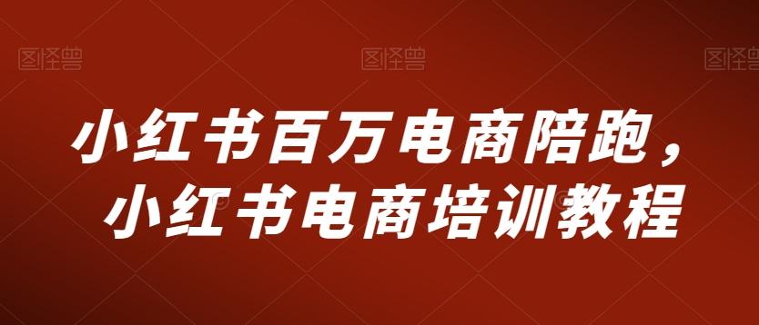小红书百万电商陪跑,小红书电商培训教程-吾爱云课堂