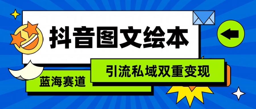 抖音图文绘本,蓝海赛道,引流私域双重变现-吾爱云课堂