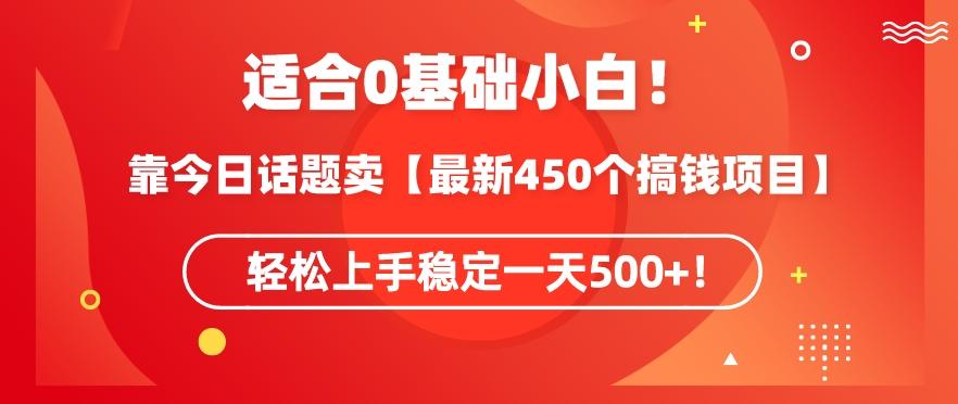 靠今日话题玩法卖【最新450个搞钱玩法合集】，轻松上手稳定一天500+【揭秘】-吾爱云课堂