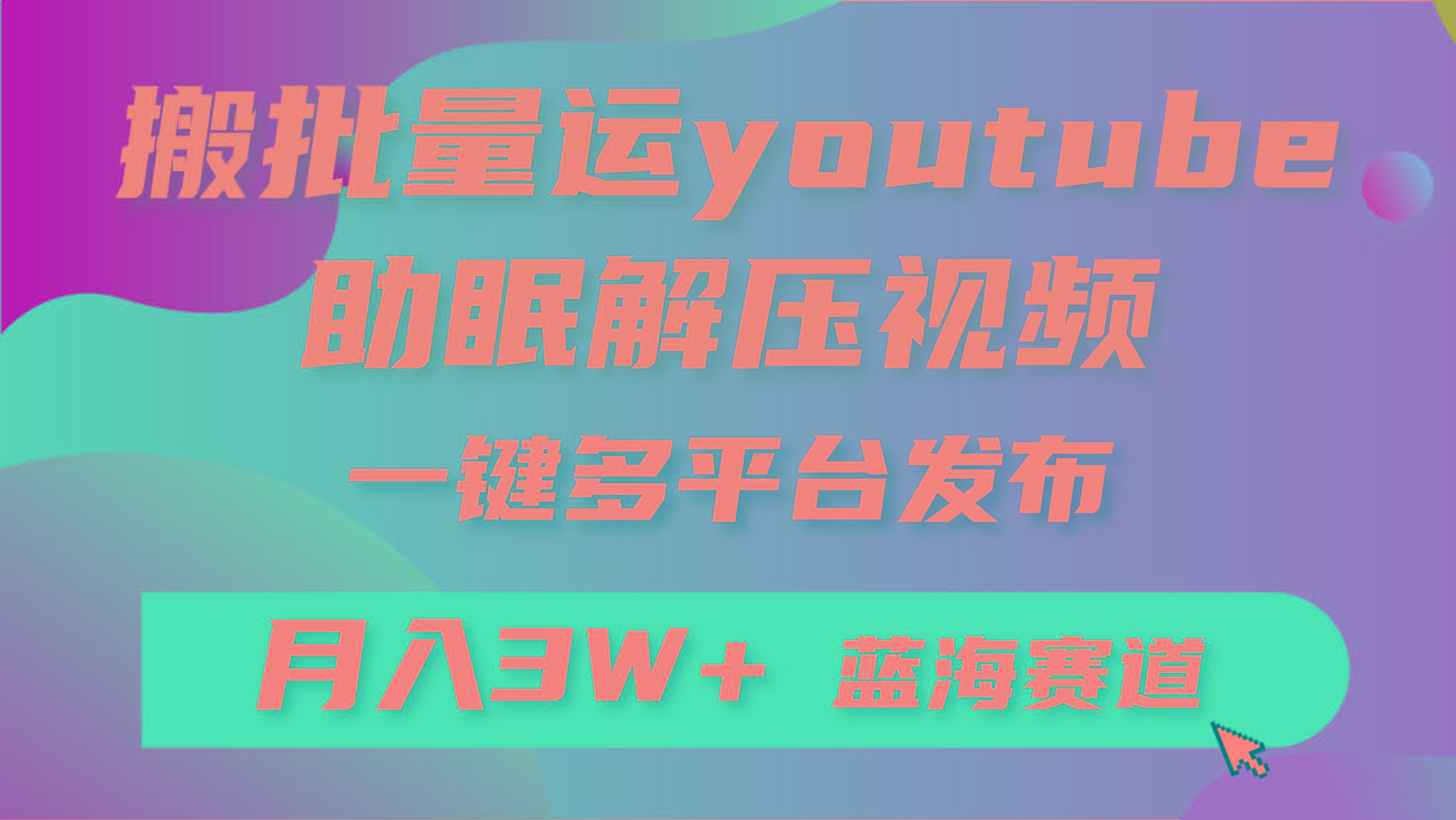 (9727期)批量搬运YouTube解压助眠视频 一键多平台发布 月入2W+-吾爱云课堂