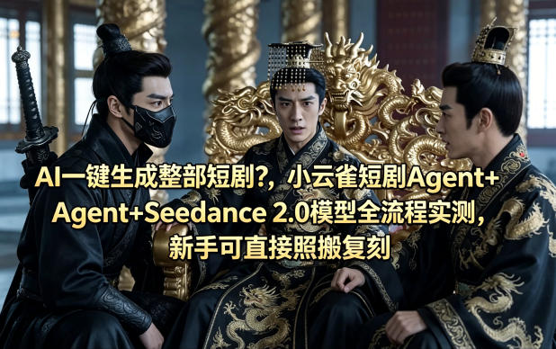 AI一键生成整部短剧？小云雀短剧Agent+Seedance 2.0模型全流程实测，新手可直接照搬复刻-吾爱云课堂