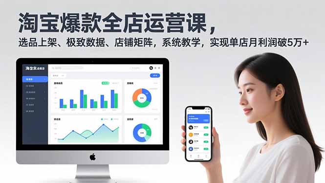 淘宝爆款全店运营课2.0，选品上架、极致数据、店铺矩阵，系统教学，实现单店月利润破5万+-吾爱云课堂