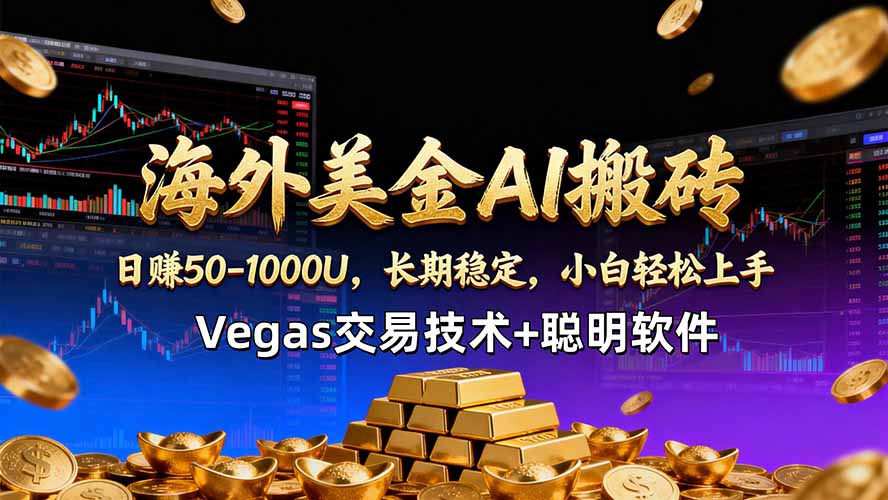 海外美金AI搬砖技术Vegas交易技术+聪明软件【训练营第七期】，日赚50-100U-吾爱云课堂