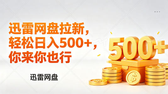 迅雷网盘锐评拉新，轻松日入几张，小白副业首选-吾爱云课堂