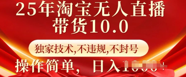 25年淘宝无人直播带货10.0   独家技术,不违规,不封号,操作简单,日入多张【揭秘】-吾爱云课堂