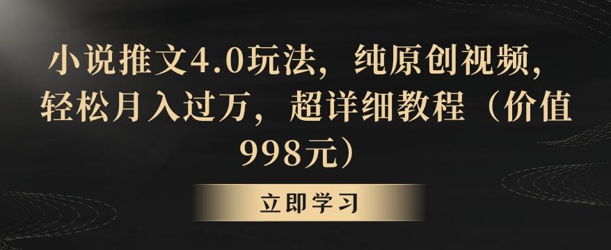 小说推文4.0玩法,纯原创视频,轻松月入过万,超详细教程(价值998元)【揭秘】-吾爱云课堂