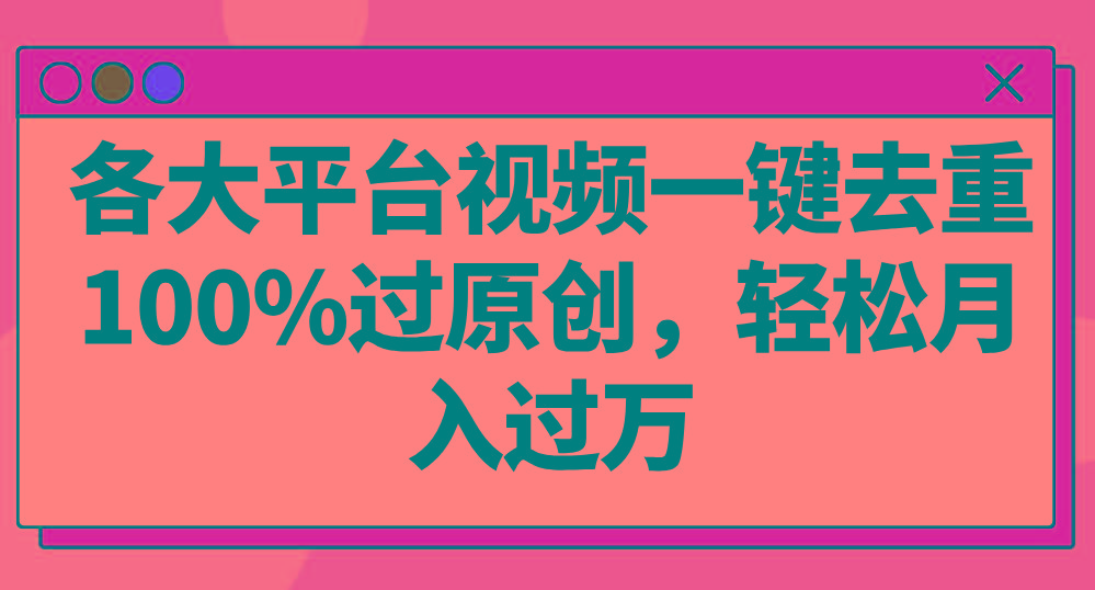 各大平台视频一键去重,100%过原创,轻松月入过万!-吾爱云课堂