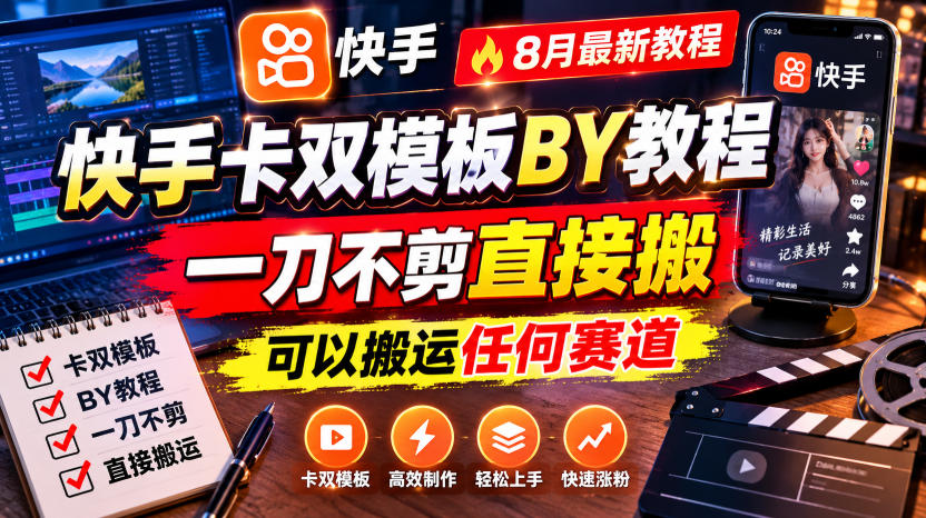 快手卡双模板搬运教程，8月最新教程，一刀不剪直接搬，可以搬运任何赛道-吾爱云课堂